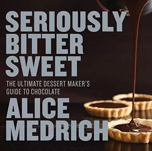 Seriously Bitter Sweet: The Ultimate Dessert Maker's Guide to Chocolate